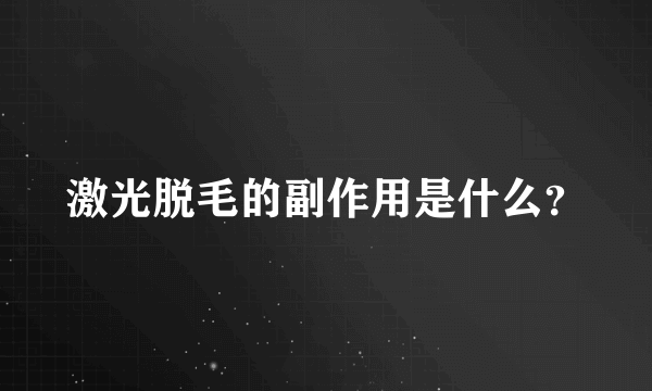 激光脱毛的副作用是什么？