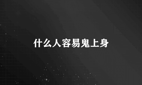 什么人容易鬼上身