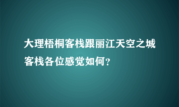 大理梧桐客栈跟丽江天空之城客栈各位感觉如何？