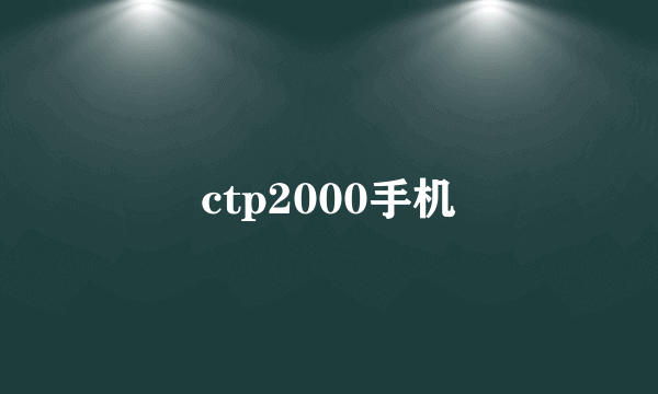 ctp2000手机