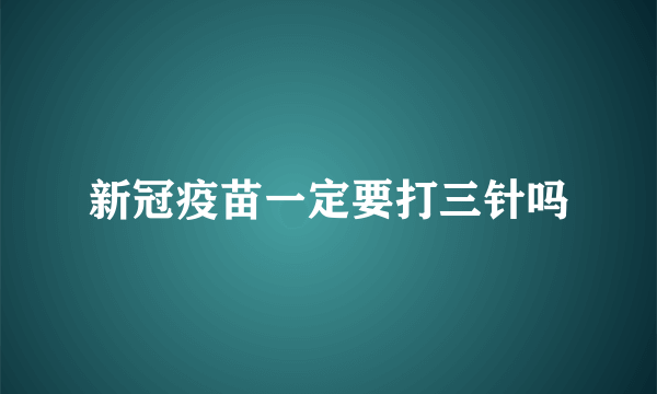 新冠疫苗一定要打三针吗