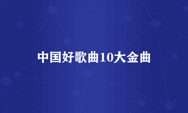 中国好歌曲10大金曲