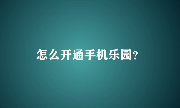 怎么开通手机乐园？