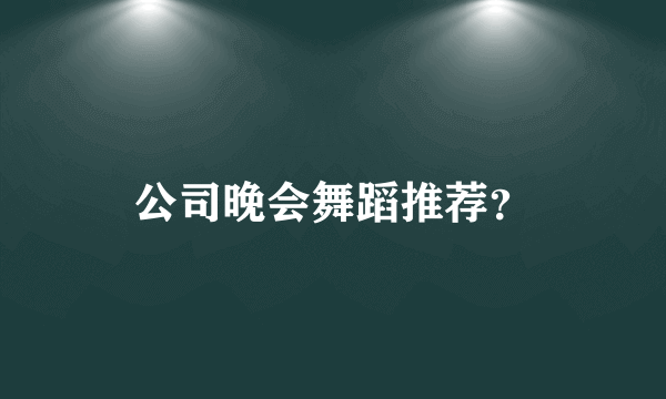 公司晚会舞蹈推荐？