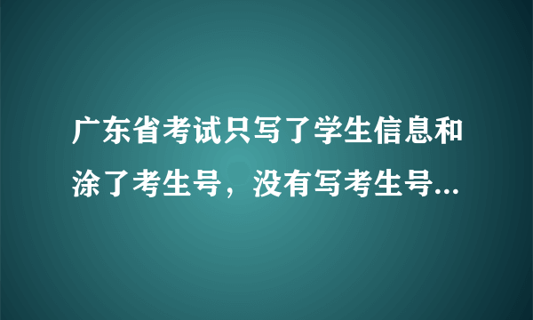 广东省考试只写了学生信息和涂了考生号，没有写考生号，成绩会不会作