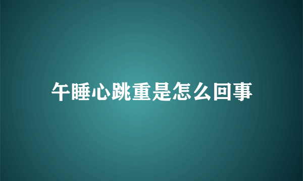 午睡心跳重是怎么回事