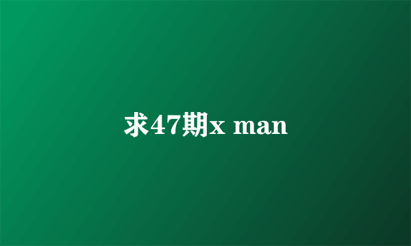 求47期x man