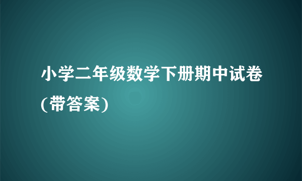 小学二年级数学下册期中试卷(带答案)
