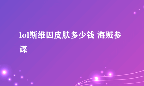 lol斯维因皮肤多少钱 海贼参谋