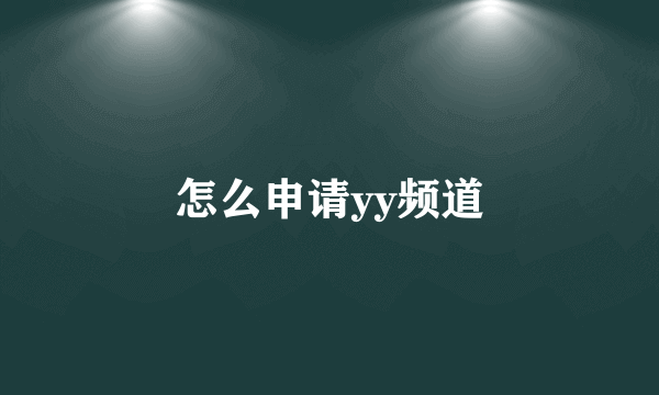 怎么申请yy频道