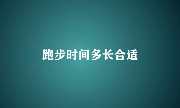 跑步时间多长合适