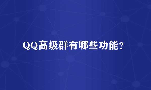 QQ高级群有哪些功能？