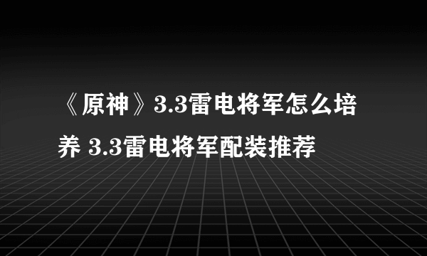 《原神》3.3雷电将军怎么培养 3.3雷电将军配装推荐