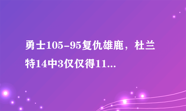 勇士105-95复仇雄鹿，杜兰特14中3仅仅得11分，字母哥22分，你怎么看？