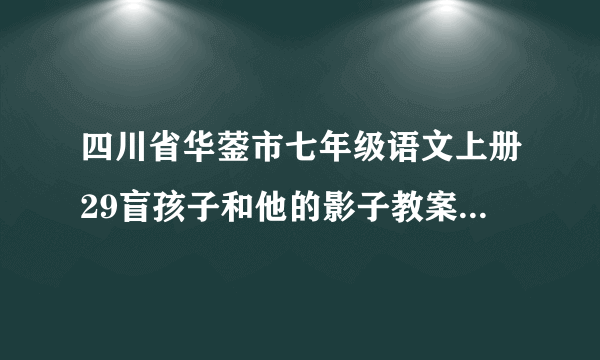 四川省华蓥市七年级语文上册29盲孩子和他的影子教案新版新人教版