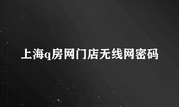 上海q房网门店无线网密码