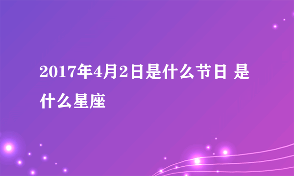 2017年4月2日是什么节日 是什么星座