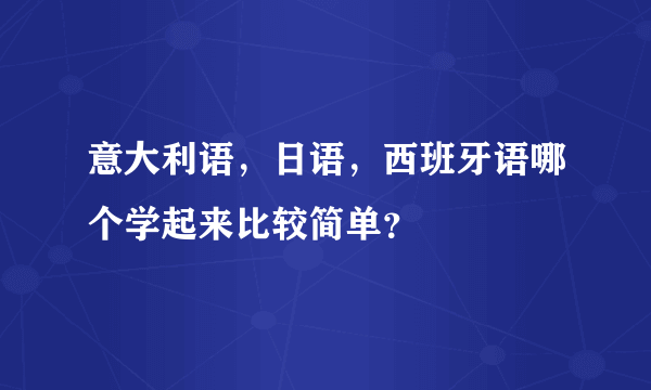 意大利语，日语，西班牙语哪个学起来比较简单？