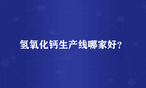 氢氧化钙生产线哪家好？