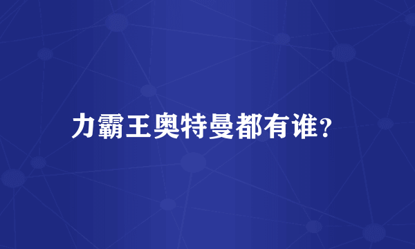 力霸王奥特曼都有谁？