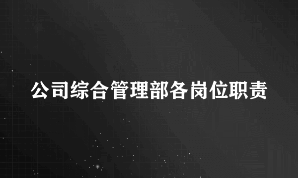 公司综合管理部各岗位职责
