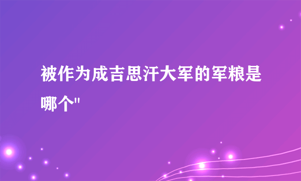 被作为成吉思汗大军的军粮是哪个