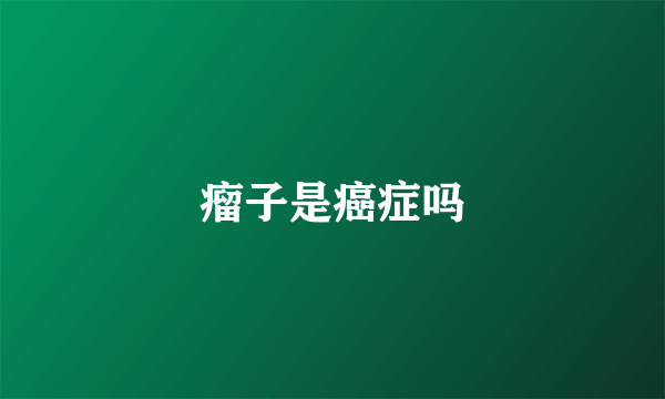 瘤子是癌症吗