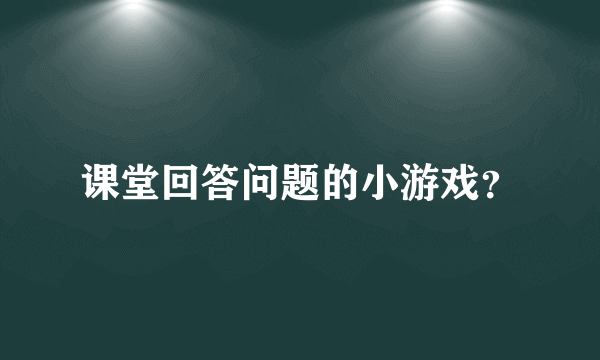 课堂回答问题的小游戏？