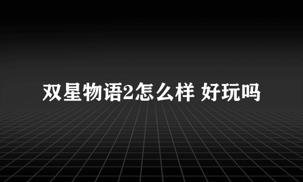 双星物语2怎么样 好玩吗