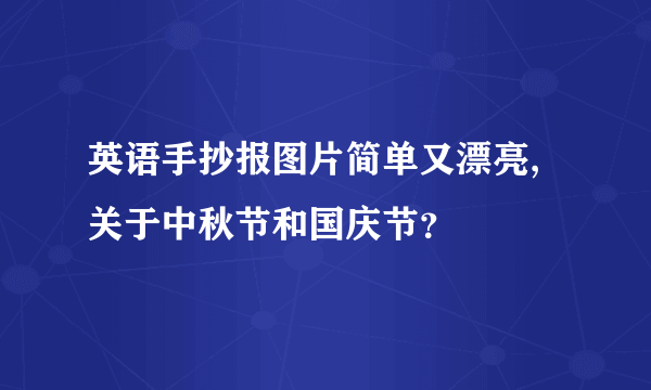 英语手抄报图片简单又漂亮,关于中秋节和国庆节？