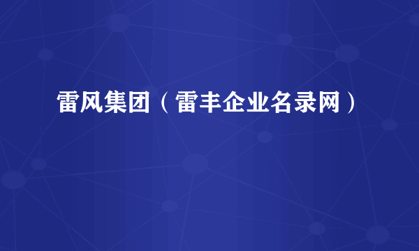 雷风集团（雷丰企业名录网）