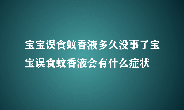 宝宝误食蚊香液多久没事了宝宝误食蚊香液会有什么症状
