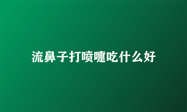 流鼻子打喷嚏吃什么好