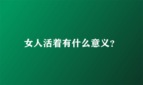女人活着有什么意义？