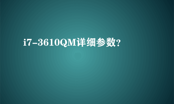 i7-3610QM详细参数？