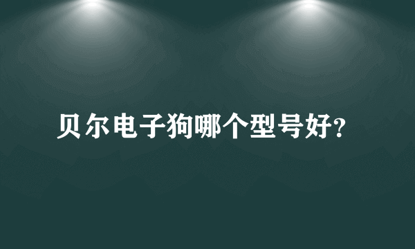 贝尔电子狗哪个型号好？