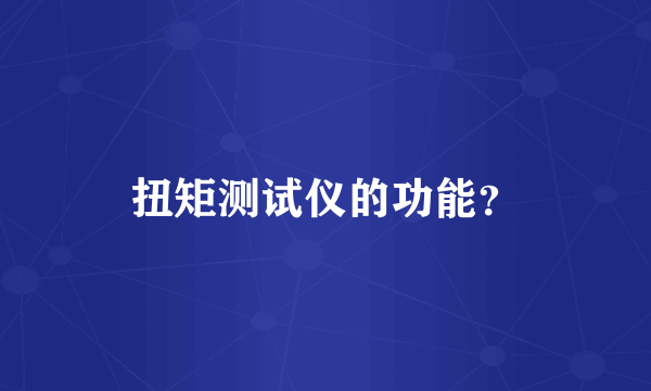 扭矩测试仪的功能？