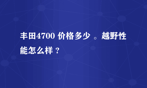 丰田4700 价格多少 。越野性能怎么样 ?