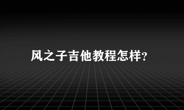风之子吉他教程怎样？