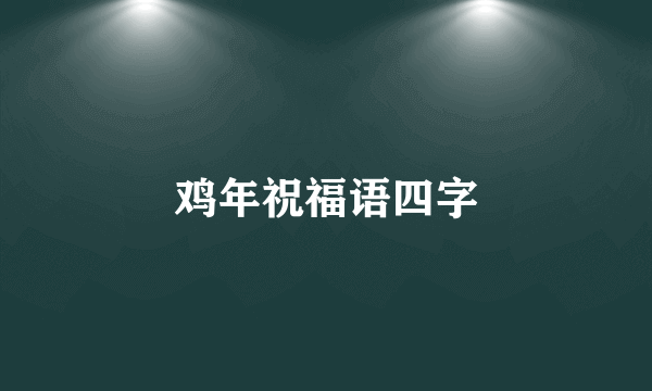 鸡年祝福语四字