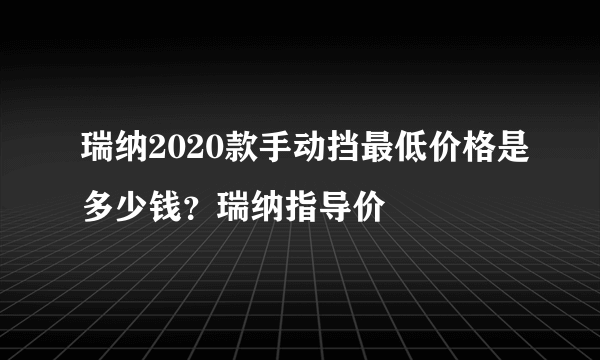 瑞纳2020款手动挡最低价格是多少钱？瑞纳指导价