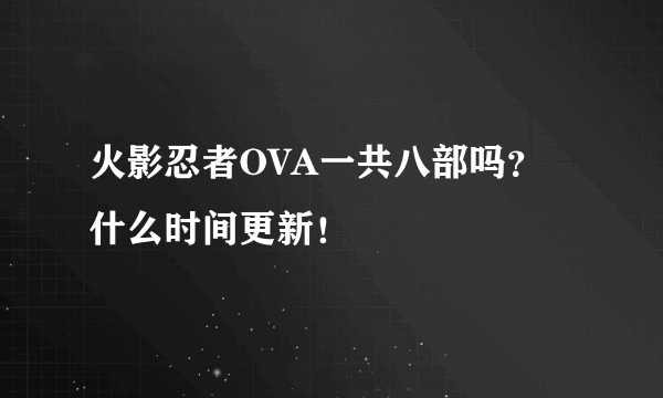 火影忍者OVA一共八部吗？什么时间更新！
