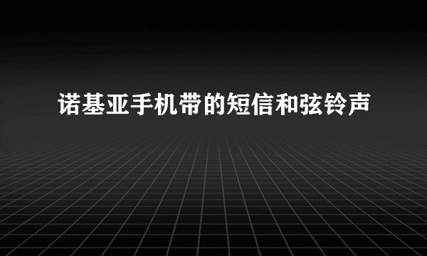 诺基亚手机带的短信和弦铃声