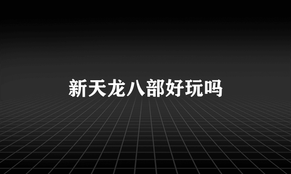 新天龙八部好玩吗