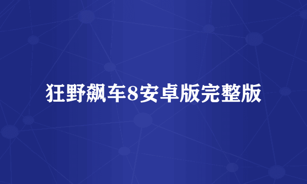狂野飙车8安卓版完整版