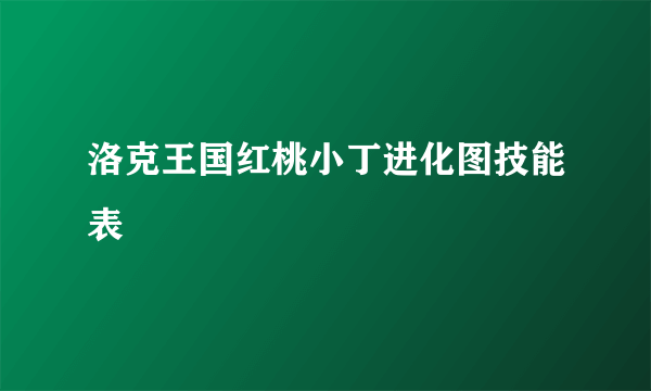 洛克王国红桃小丁进化图技能表