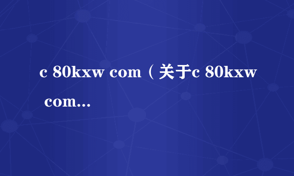 c 80kxw com（关于c 80kxw com的介绍）