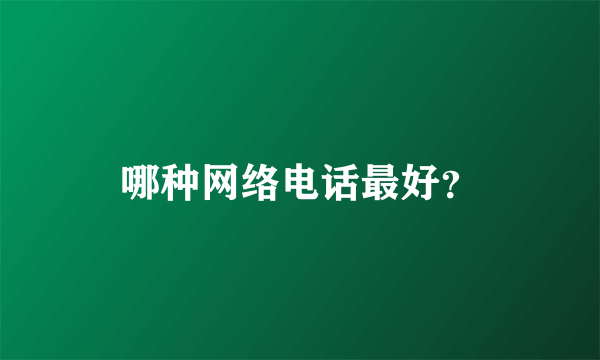 哪种网络电话最好？