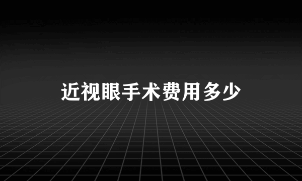 近视眼手术费用多少