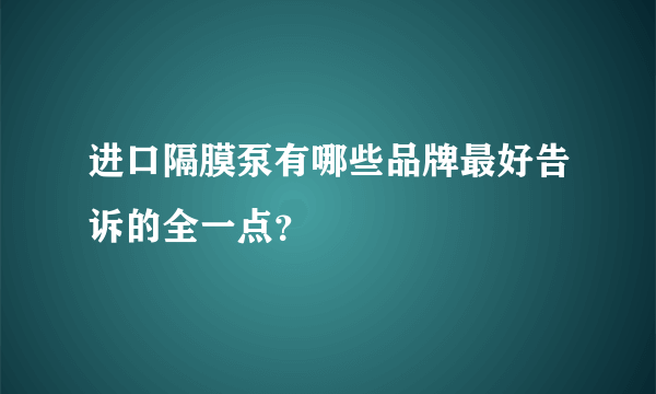 进口隔膜泵有哪些品牌最好告诉的全一点？